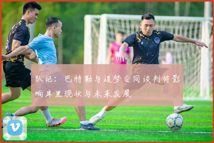 队记：巴特勒与追梦合同谈判将影响库里现状与未来发展