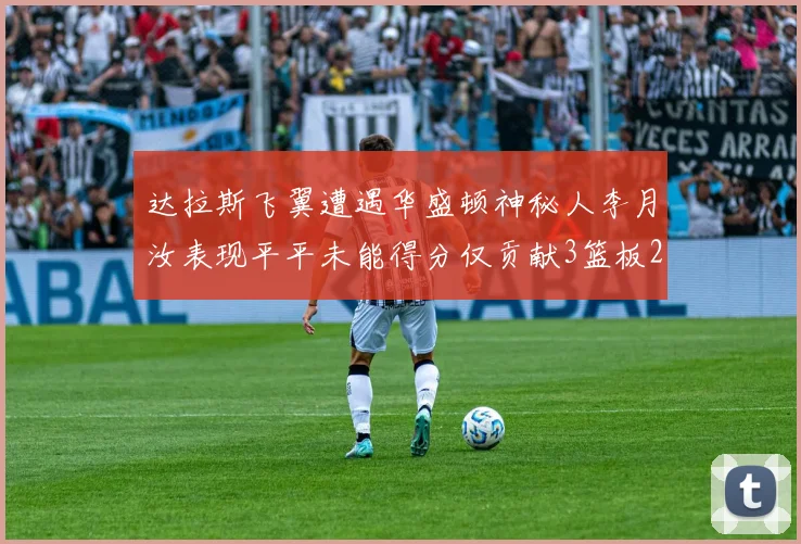 达拉斯飞翼遭遇华盛顿神秘人李月汝表现平平未能得分仅贡献3篮板2助攻