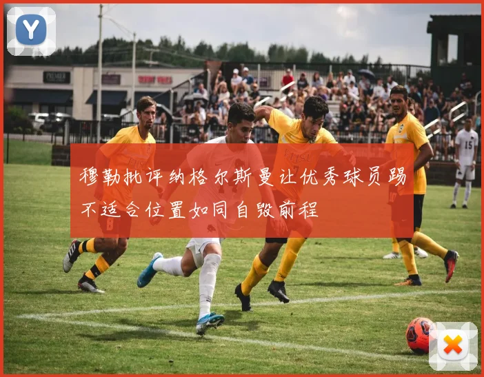 穆勒批评纳格尔斯曼让优秀球员踢不适合位置如同自毁前程